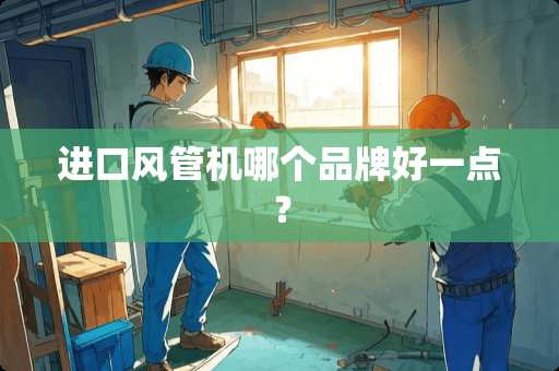 进口风管机哪个品牌好一点？