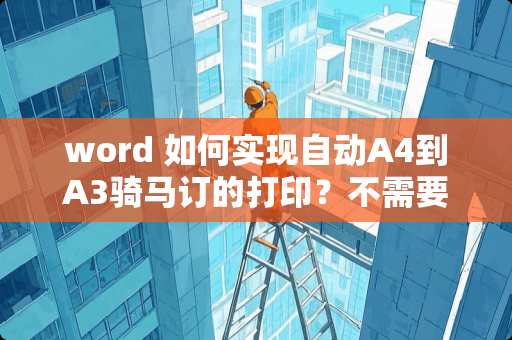 word 如何实现自动A4到A3骑马订的打印？不需要手动填写页码。