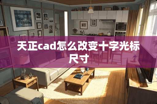 天正cad怎么改变十字光标尺寸