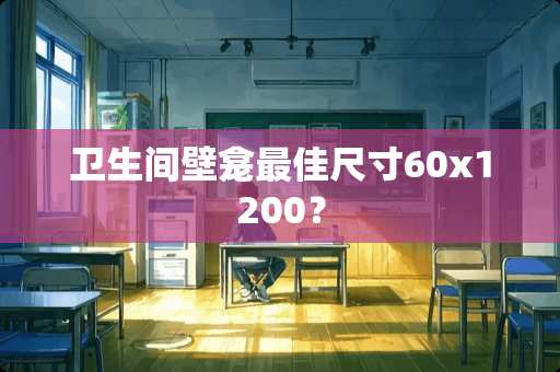 卫生间壁龛最佳尺寸60x1200？