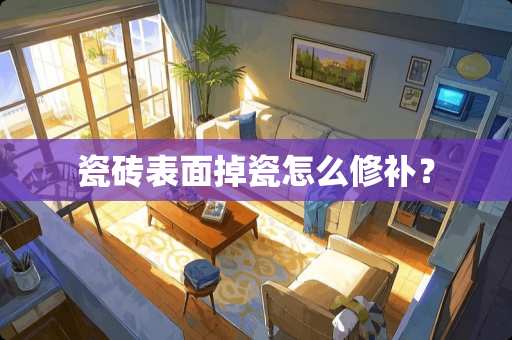 瓷砖表面掉瓷怎么修补？