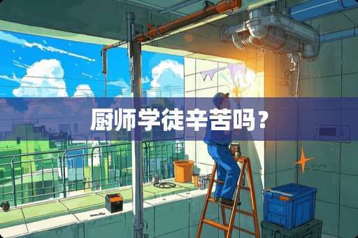 厨师学徒辛苦吗？