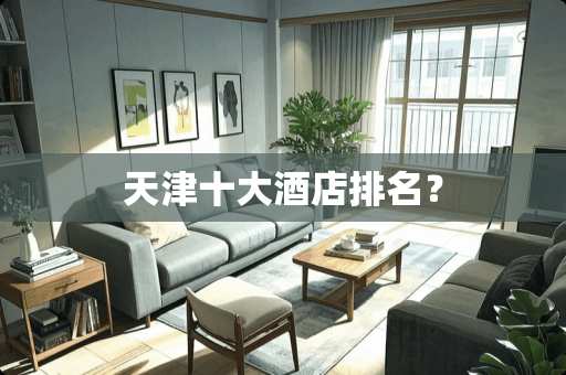 天津十大酒店排名？
