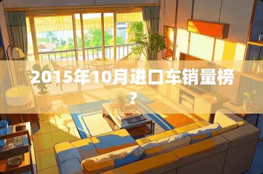 2015年10月进口车销量榜？
