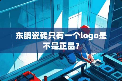 东鹏瓷砖只有一个logo是不是正品？