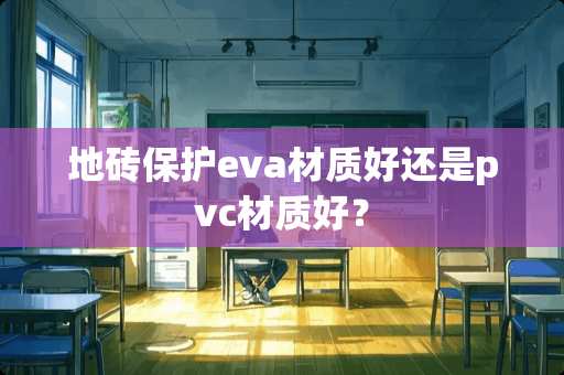 地砖保护eva材质好还是pvc材质好？