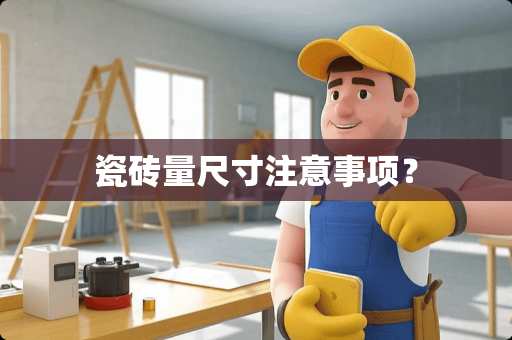 瓷砖量尺寸注意事项？