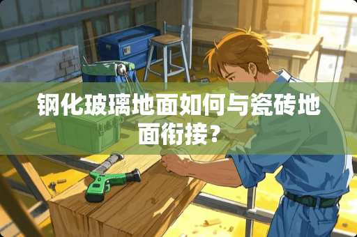 钢化玻璃地面如何与瓷砖地面衔接？