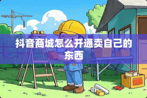 抖音商城怎么开通***的东西