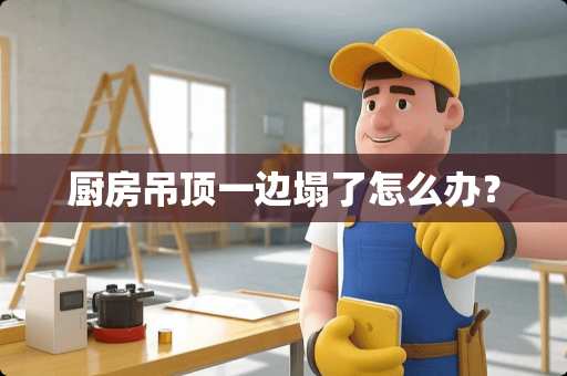 厨房吊顶一边塌了怎么办？