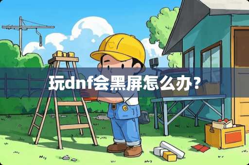 玩dnf会黑屏怎么办？