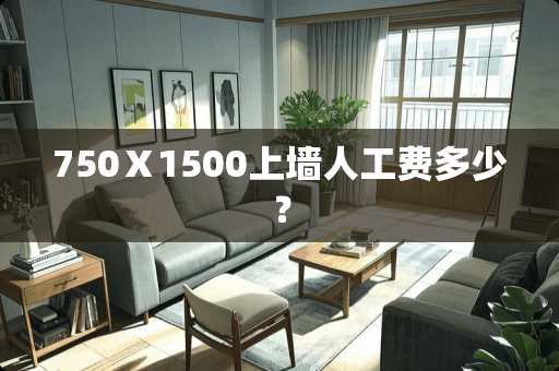 750Ⅹ1500上墙人工费多少？