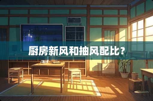 厨房新风和抽风配比？
