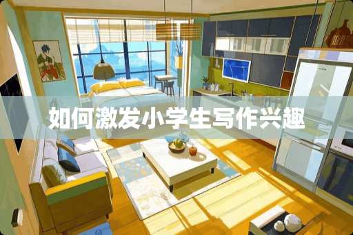 如何激发小学生写作兴趣