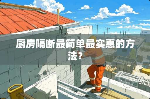 厨房隔断最简单最实惠的方法？