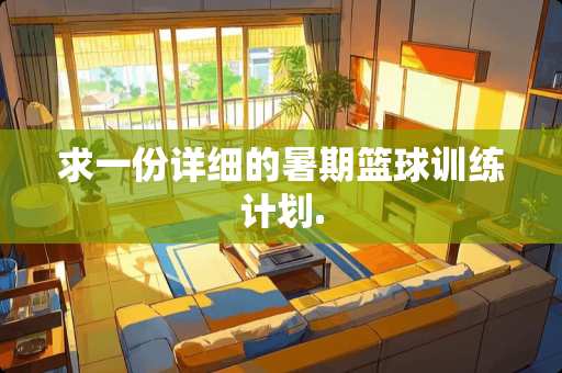 求一份详细的暑期篮球训练计划.
