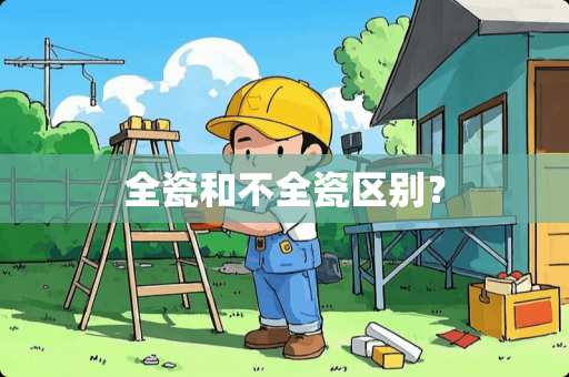 全瓷和不全瓷区别？