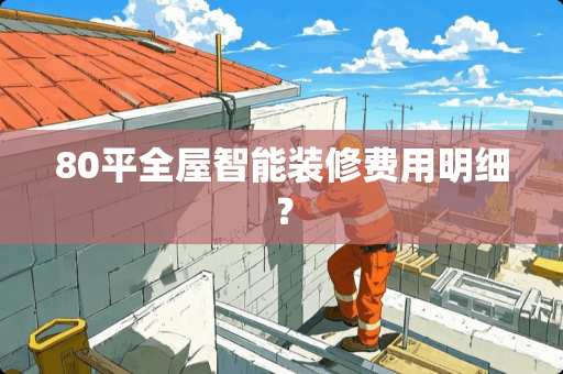 80平全屋智能装修费用明细？