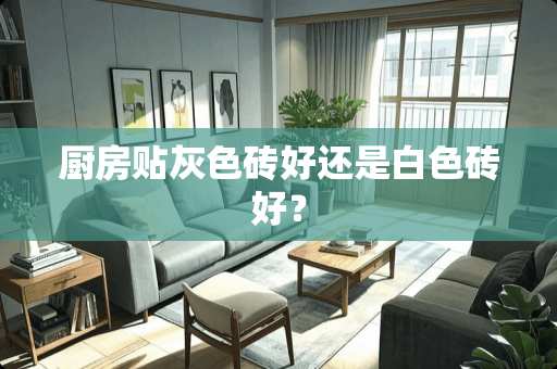 厨房贴灰色砖好还是白色砖好？