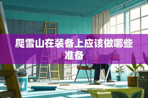 爬雪山在装备上应该做哪些准备