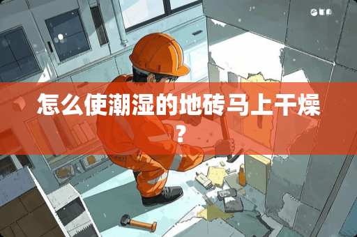 怎么使潮湿的地砖马上干燥？