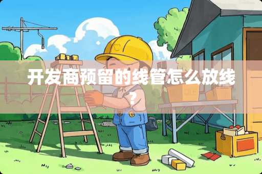 开发商预留的线管怎么放线？