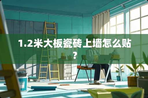 1.2米大板瓷砖上墙怎么贴？
