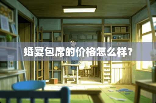 婚宴包席的价格怎么样？