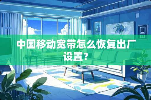中国移动宽带怎么恢复出厂设置？