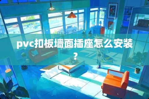 pvc扣板墙面插座怎么安装? pvc扣板墙面插座怎么安装?
