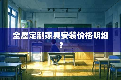 全屋定制家具安装价格明细？