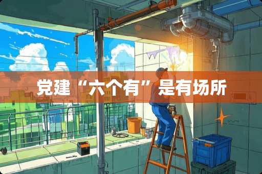 *建“六个有”是有场所