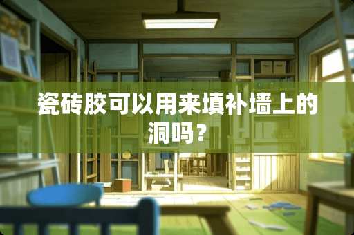 瓷砖胶可以用来填补墙上的洞吗？