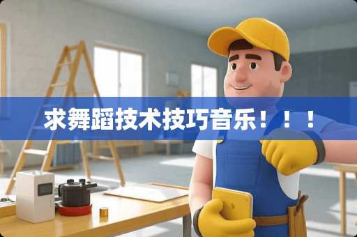 求舞蹈技术技巧音乐！！！