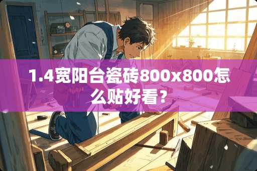 1.4宽阳台瓷砖800x800怎么贴好看？