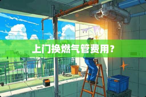 上门换燃气管费用？