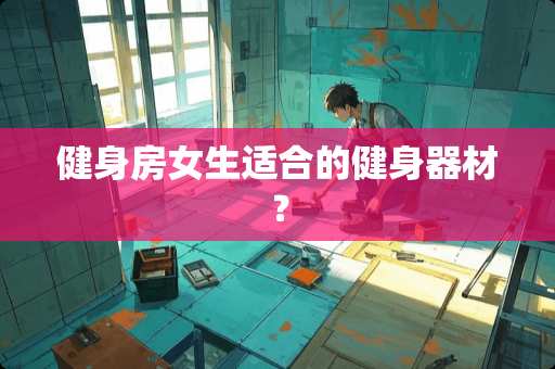 健身房女生适合的健身器材？