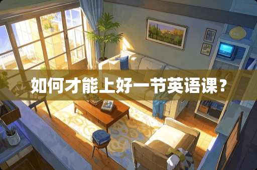 如何才能上好一节英语课？