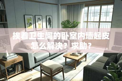 挨着卫生间的卧室内墙起皮怎么解决？求助？