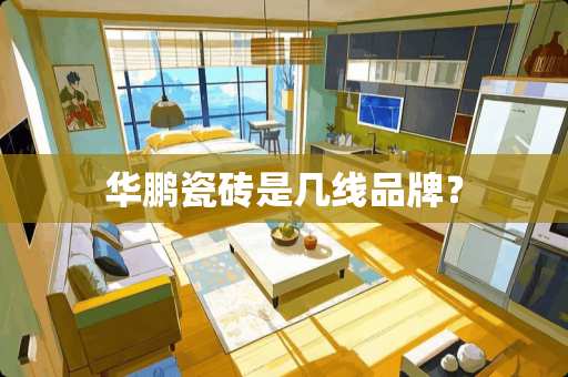 华鹏瓷砖是几线品牌？