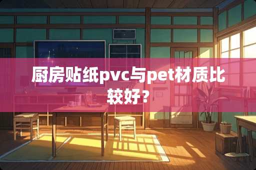 厨房贴纸pvc与pet材质比较好？