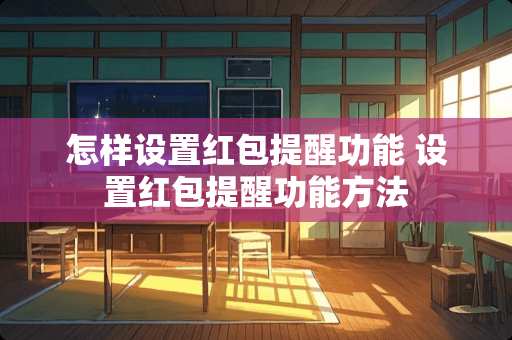 怎样设置红包提醒功能 设置红包提醒功能方法