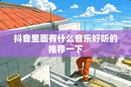 抖音里面有什么音乐好听的推荐一下