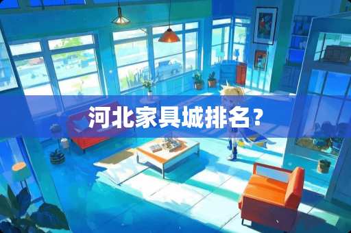 河北家具城排名？