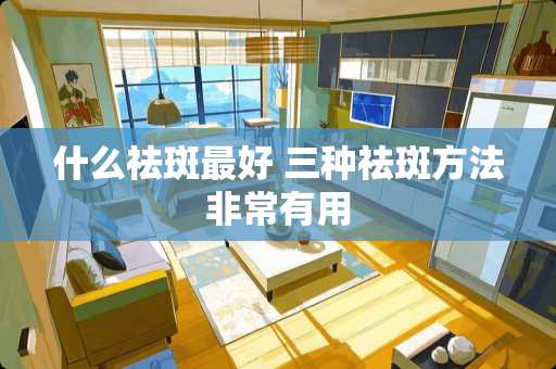 什么祛斑最好 三种祛斑方法非常有用