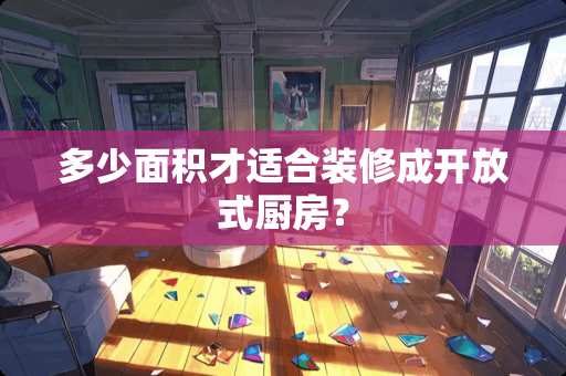 多少面积才适合装修成开放式厨房？