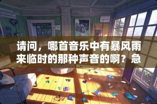 请问，哪首音乐中有暴风雨来临时的那种声音的啊？急用！