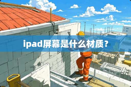 ipad屏幕是什么材质？