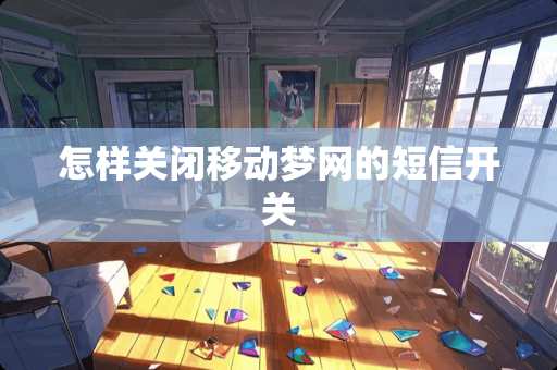 怎样关闭移动梦网的短信开关