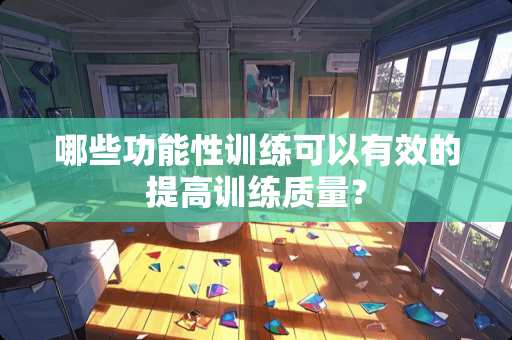 哪些功能性训练可以有效的提高训练质量？